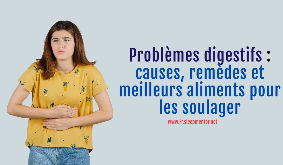 Problèmes digestifs: causes, remèdes et meilleurs aliments pour les soulager